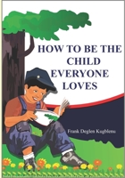 How to Be the Child Everyone Loves B093WMPK4V Book Cover