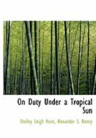 On Duty Under a Tropical Sun 1104302675 Book Cover