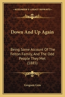 Down And Up Again: Being Some Account Of The Felton Family, And The Odd People They Met 1436825326 Book Cover