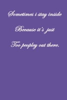 Sometimes I Stay Inside Because It's Just Too Peopley Out There: Pretty Lined Journal & Planner, 6"x9", Funny  Birthday Gift for  Women, Men, Female, ... or Coworker , Coffee, Beautiful Cover Design 166095889X Book Cover