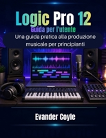 Logic Pro 12 Guida per l'utente (Italian Edition) B0H2TJZF57 Book Cover