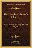 The Complete Works of John Lyly: Euphues and His England; the Plays 1177399598 Book Cover