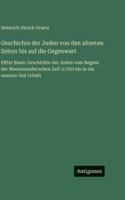 Geschichte der Juden von den altesten Zeiten bis auf die Gegenwart: Elfter Band: Geschichte der Juden vom Beginn der Mendelssohn'schen Zeit (1750) bis in die neueste Zeit (1848) (German Edition) 3566059234 Book Cover