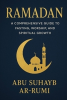 Ramadan: A Comprehensive Guide to Fasting, Worship, and Spiritual Growth B0DZCPPHP3 Book Cover