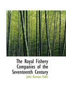 The Royal Fishery Companies of the Seventeenth Century 1014165431 Book Cover