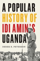 A Popular History of Idi Amin's Uganda 0300278381 Book Cover