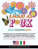 Smart as F*ck - Adult Coloring Book: 40 American and Italian Swear Words to Color for Calming the F*ck Down, Getting Back to Sleep or Making Yourself Just a Little F*cken Smarter 1532744196 Book Cover