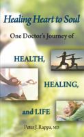 Healing Heart to Soul: One Doctor's Journey of Health, Healing, and Life 1934812447 Book Cover