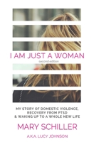 I Am Just a Woman: My Story of Domestic Violence and Recovery 1543113249 Book Cover