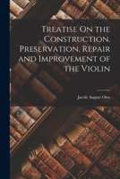 Treatise On the Construction, Preservation, Repair and Improvement of the Violin 1015468500 Book Cover