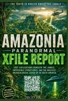 Amazonia Paranormal X-File Report. Lost Civilizations Beneath the Jungle: Lost Cities, UFO Cover-Ups, and the Greatest Archaeological Secret in the Amazonia B0H361S6FH Book Cover