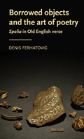 Borrowed Objects and the Art of Poetry: Spolia in Old English Verse 1526179148 Book Cover
