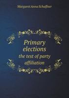 Primary Elections: The Test of Party Affiliation (Classic Reprint) 5518860536 Book Cover