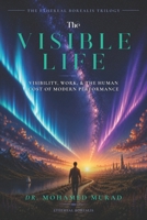 The Visible Life: Visibility, Work, and the Human Cost of Modern Performance (The Ethereal Borealis Trilogy) B0H66KGWTQ Book Cover