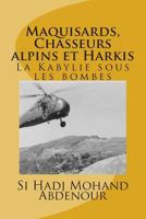 Maquisards, Chasseurs Alpins Et Harkis: La Kabylie Sous Les Bombes 1495201236 Book Cover
