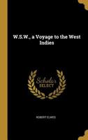 W. S. W.: A Voyage In That Direction To The West Indies 124143719X Book Cover
