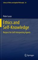 Ethics and Self-Knowledge: Respect for Self-Interpreting Agents 9400715595 Book Cover