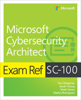 Exam Ref SC-100 Microsoft Cybersecurity Architect 0137997302 Book Cover