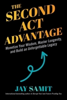 Second Act Advantage: Monetize Your Wisdom, Master Longevity, and Build an Unforgettable Legacy 1510786627 Book Cover