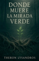 Donde Muere La Mirada Verde (Spanish Edition) B0FJ5CMLP4 Book Cover