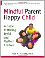 Mindful Parent Happy Child: A Guide To Raising Joyful and Resilient Children 0615358780 Book Cover