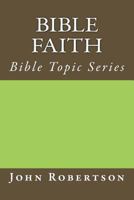 Bible Faith: Bible Topic Series 1545469326 Book Cover