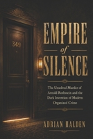 Empire of Silence: The Unsolved Murder of Arnold Rothstein and the Dark Invention of Modern Organized Crime B0H28KSZB3 Book Cover