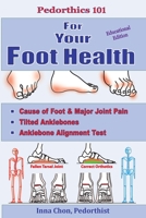 Pedorthics 101 for Your Foot Health: Cause of Foot & Major Joint Pain, Tilted Anklebones, Anklebone Alignment Test 1947142143 Book Cover