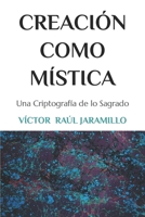 CREACIÓN COMO MÍSTICA: Una Criptografía de lo Sagrado B08HGJLJP1 Book Cover