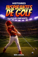 Histoires inspirantes de golf pour enfants: 15 histoires inspirantes de golf vraies pour les jeunes lecteurs, avec des leçons de courage, de persévérance et de ne jamais abandonner (French Edition) B0H2S1KR62 Book Cover