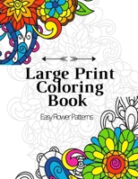 Large Print Coloring Book Easy Flower Patterns: An Adult Coloring Book with Bouquets, Wreaths, Swirls, Patterns, Decorations, Inspirational Designs, and Much More! B096J516BF Book Cover
