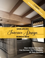 Niche-Specific Interior Design Business Ideas: Ways Interior Designers Can Increase the Profitability of Their Business 1708755632 Book Cover