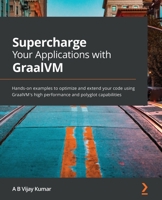 Supercharge Your Applications with GraalVM: Hands-on examples to optimize and extend your code using GraalVM's high performance and polyglot capabilities 1800564902 Book Cover