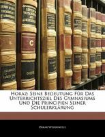 Horaz: Seine Bedeutung Für Das Unterrichtsziel Des Gymnasiums Und Die Principien Seiner Schulerklärung 1141936348 Book Cover