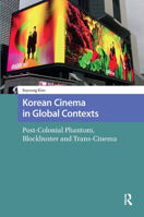Korean Cinema in Global Contexts: Post-Colonial Phantom, Blockbuster and Trans-Cinema 104118185X Book Cover