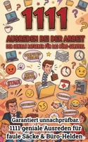 1111 Ausreden bei der Arbeit: Der geniale Ratgeber für das Büro-Survival – Garantiert unnachprüfbare und lustige Ausreden für faule Säcke & ... Arsenal für jede Lebenslage) (German Edition) B0GSTLC1G4 Book Cover