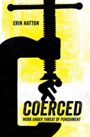 Coerced: Work Under Threat of Punishment 0520305418 Book Cover