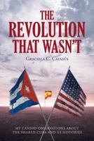 The Revolution that Wasn't: My Candid Observations about the Shared Cuba and US Histories 1649529201 Book Cover