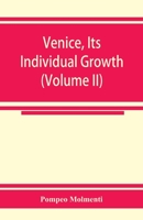 Venice, its individual growth from the earliest beginnings to the fall of the republic Part I- The Middle Ages (Volume II) 9353925029 Book Cover
