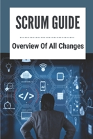 Scrum Guide: Overview Of All Changes: Agile Methodology Scrum B099C3FSJG Book Cover