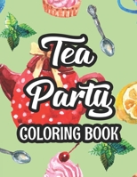 Tea Party Coloring Book: Stress And Tension Relief Coloring Pages For Adults, Illustrations And Designs To Color For Tea Lovers B08L3XBVQF Book Cover