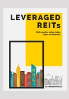 Leveraged REITs: Retire earlier using stable index investments B0DX1NYTTK Book Cover