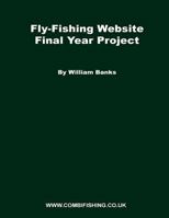 Fly-Fishing Website Final Year Project: What I did for my FYP project while studying at Staffs 1546819371 Book Cover