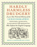 Hardly Harmless Drudgery: A 500-Year Pictorial History of the Lexicographic Geniuses, Sciolists, Plagiarists, and Obsessives Who Defined Our Language 1567928072 Book Cover