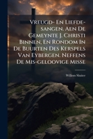 Vreugd- En Liefde-sangen. Aen De Gemeynte J. Christi Binnen, En Rondom In De Buurten Des Kerspels Van Eybergen. Neffens De Mis-geloovige Misse 1248437594 Book Cover