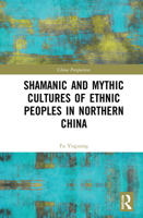 Shamanic and Mythic Cultures of Ethnic Peoples in Northern China 0367676591 Book Cover