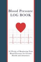 Blood Pressure Log Book: Sixteen Weeks of Tracking Your Blood Pressure for Greater Health and Awareness 1725721570 Book Cover