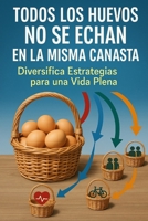 “ todos los huevos no se echan en la misma canasta”: “Diversifica: Estrategias para una Vida Plena” (Spanish Edition) B0CW18M1JX Book Cover