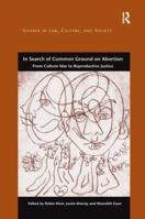 In Search of Common Ground on Abortion: From Culture War to Reproductive Justice 1472420462 Book Cover