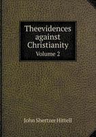 The Evidences Against Christianity, Volume 2 5518807155 Book Cover